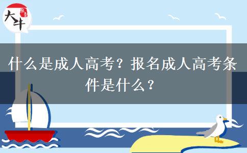 什么是成人高考？報名成人高考條件是什么？