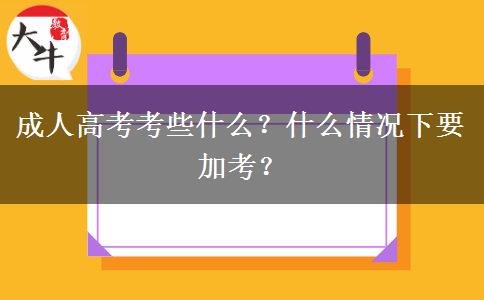 成人高考考些什么？什么情況下要加考？
