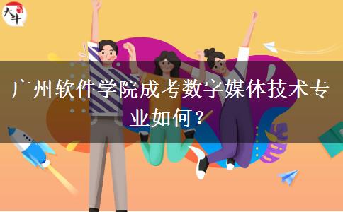廣州軟件學(xué)院成考數(shù)字媒體技術(shù)專業(yè)如何？