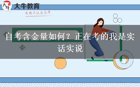 自考含金量如何？正在考的我是實(shí)話實(shí)說