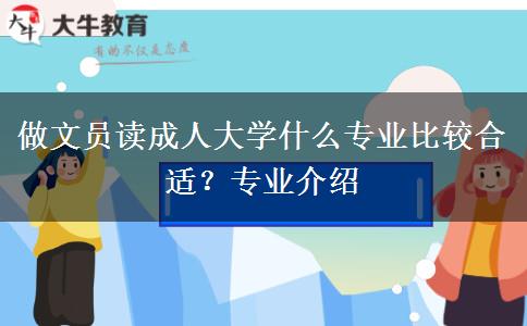做文員讀成人大學(xué)什么專業(yè)比較合適？專業(yè)介紹