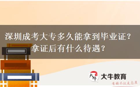 深圳成考大專多久能拿到畢業(yè)證？拿證后有什么待遇？