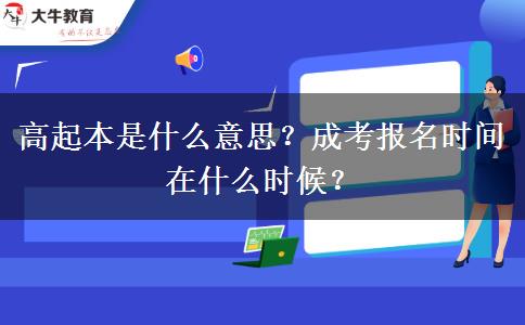 高起本是什么意思？成考報名時間在什么時候？