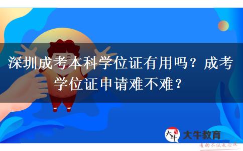 深圳成考本科學(xué)位證有用嗎？成考學(xué)位證申請(qǐng)難不難？