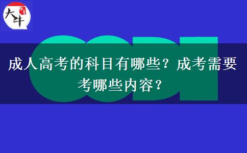 成人高考的科目有哪些？成考需要考哪些內(nèi)容？