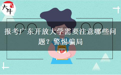 報考廣東開放大學(xué)需要注意哪些問題？警惕騙局