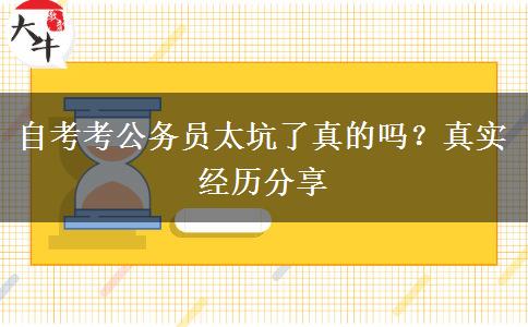 自考考公務(wù)員太坑了真的嗎？真實(shí)經(jīng)歷分享