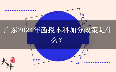 廣東2024年函授本科加分政策是什么？