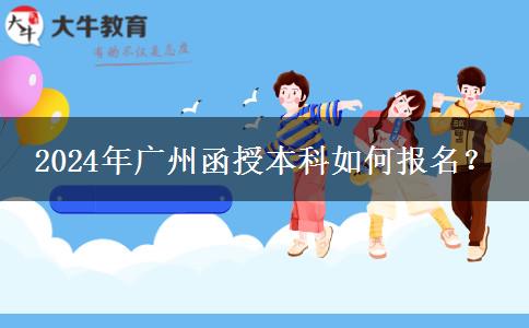 廣州函授本科在哪里報(bào)名？2024年