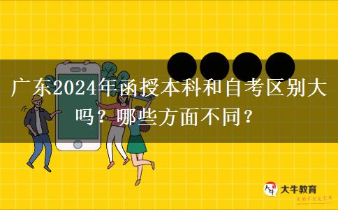 廣東2024年函授本科和自考區(qū)別大嗎？哪些方面不同？