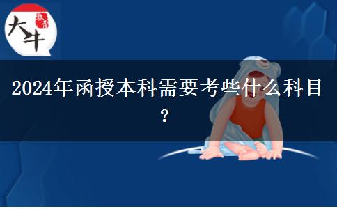 2024年函授本科需要考些什么科目？