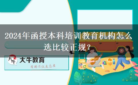 2024年函授本科培訓教育機構(gòu)怎么選比較正規(guī)？