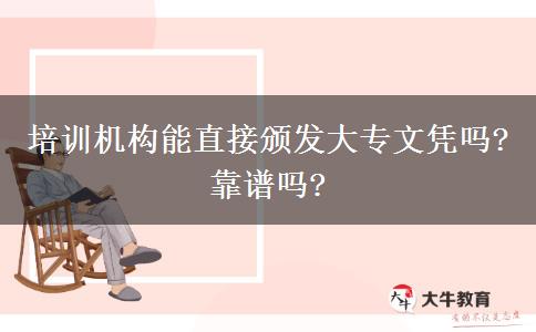 培訓(xùn)機構(gòu)能直接頒發(fā)大專文憑嗎?靠譜嗎?