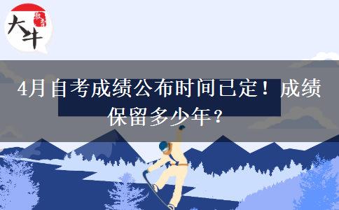 4月自考成績公布時間已定！成績保留多少年？