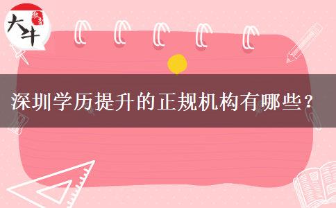 深圳學(xué)歷提升的正規(guī)機(jī)構(gòu)有哪些？
