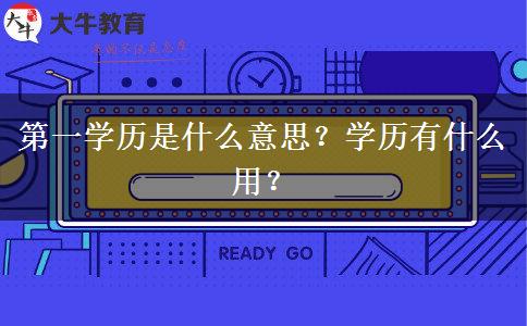 第一學(xué)歷是什么意思？學(xué)歷有什么用？