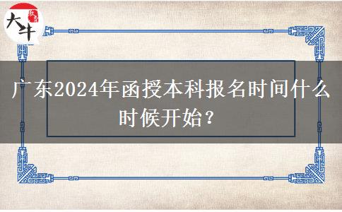 廣東2024年函授本科報名時間什么時候開始？