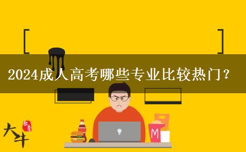 2024成人高考哪些專業(yè)比較熱門(mén)？