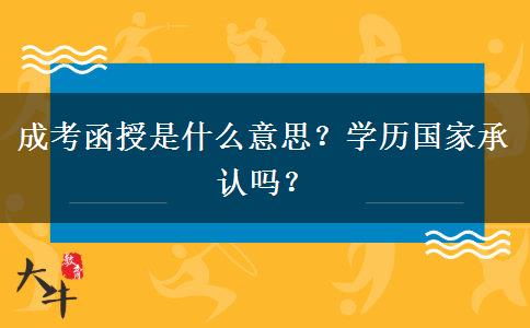 成考函授是什么意思？學(xué)歷國家承認(rèn)嗎？