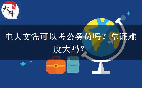 電大文憑可以考公務(wù)員嗎？拿證難度大嗎？