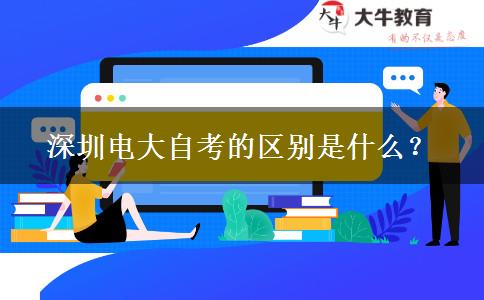 深圳電大自考的區(qū)別是什么？