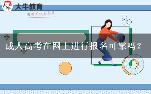 成人高考在網(wǎng)上進(jìn)行報(bào)名可靠嗎？