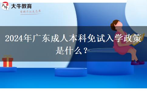 2024年廣東成人本科免試入學政策是什么？