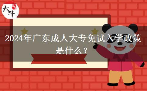 2024年廣東成人大專免試入學(xué)政策是什么？