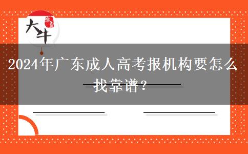 2024年廣東成人高考報(bào)機(jī)構(gòu)要怎么找靠譜？