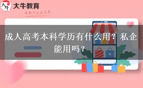 成人高考本科學歷有什么用？私企能用嗎？