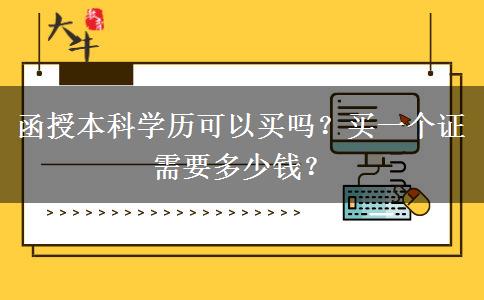 函授本科學(xué)歷可以買(mǎi)嗎？買(mǎi)一個(gè)證需要多少錢(qián)？