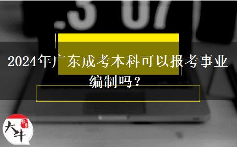 2024年廣東成考本科可以報(bào)考事業(yè)編制嗎？