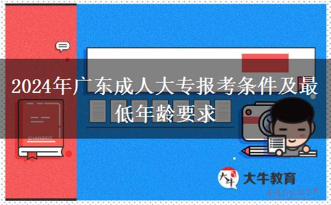 2024年廣東成人大專報考條件及最低年齡要求