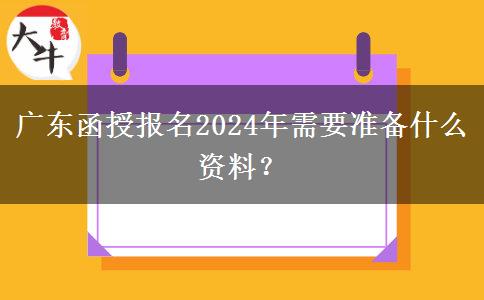 廣東函授報名2024年需要準備什么資料？