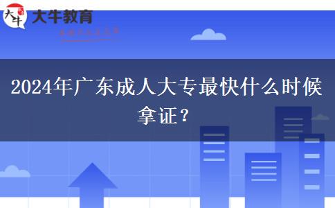 2024年廣東成人大專(zhuān)最快什么時(shí)候拿證？