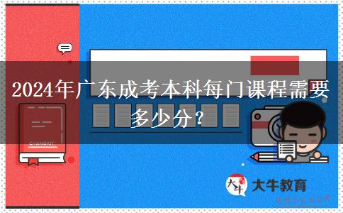 2024年廣東成考本科每門課程需要多少分？