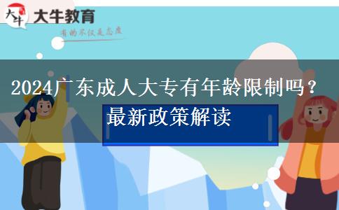 2024廣東成人大專有年齡限制嗎？最新政策解讀