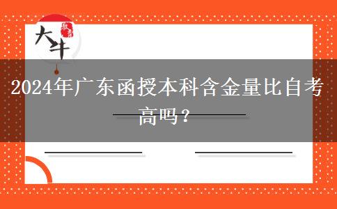 2024年廣東函授本科含金量比自考高嗎？