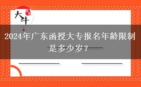 2024年廣東函授大專報名年齡限制是多少歲？