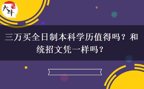 三萬(wàn)買(mǎi)全日制本科學(xué)歷值得嗎？和統(tǒng)招文憑一樣嗎？