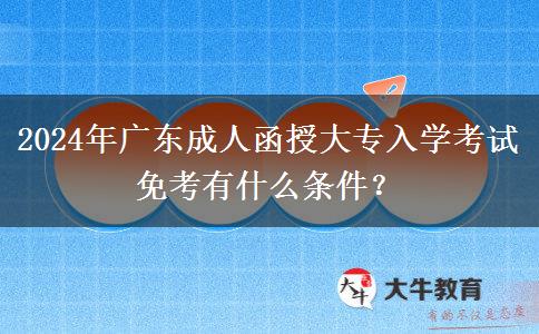 2024年廣東成人函授大專入學考試免考有什么條件？