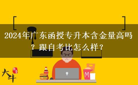 2024年廣東函授專升本含金量高嗎？跟自考比怎么樣？