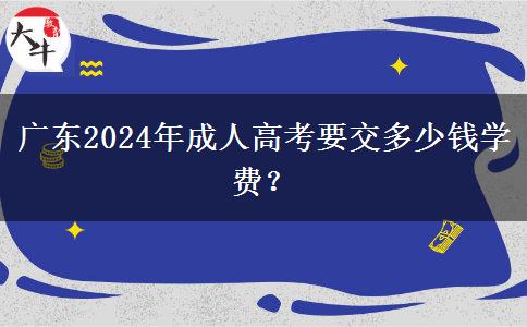 廣東2024年成人高考要交多少錢學(xué)費(fèi)？