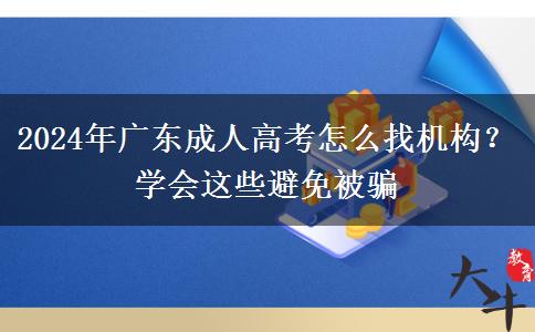 2024年廣東成人高考怎么找機構？學會這些避免被騙