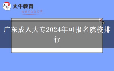 廣東成人大專2024年可報(bào)名院校排行