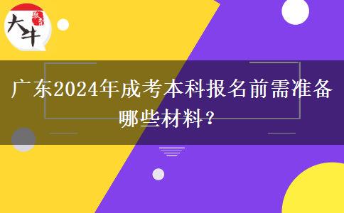 廣東2024年成考本科報名前需準備哪些材料？