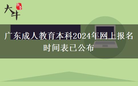 廣東成人教育本科2024年網(wǎng)上報名時間表已公布