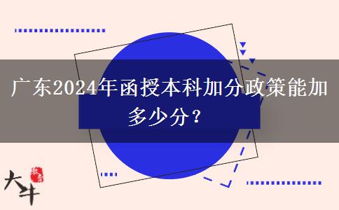 廣東2024年函授本科加分政策能加多少分？