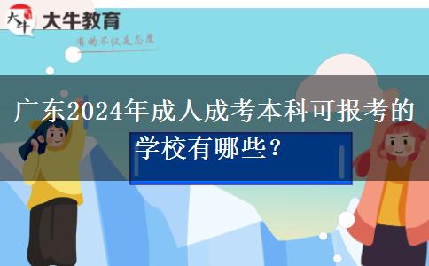 廣東2024年成人成考本科可報考的學校有哪些？