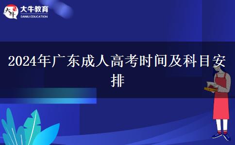 2024年廣東成人高考時(shí)間及科目安排